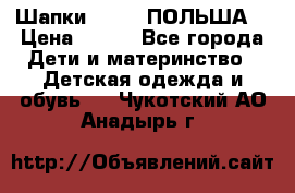 Шапки PUPIL (ПОЛЬША) › Цена ­ 600 - Все города Дети и материнство » Детская одежда и обувь   . Чукотский АО,Анадырь г.